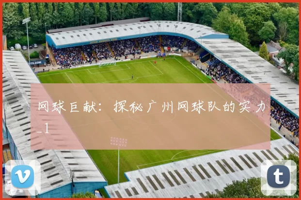 网球巨献：探秘广州网球队的实力_1