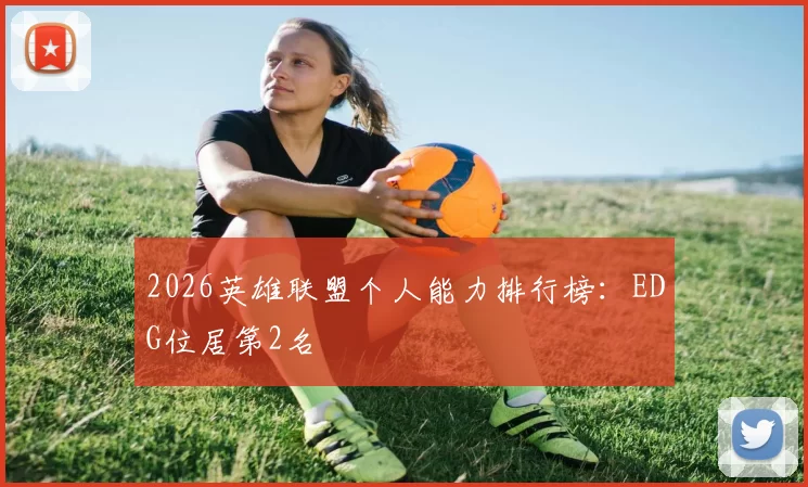 2026英雄联盟个人能力排行榜：EDG位居第2名
